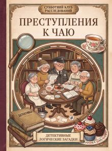 Преступления к чаю. Детективные логические загадки