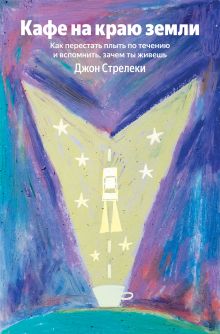 Обложка Кафе на краю земли. Как перестать плыть по течению и вспомнить, зачем ты живешь (Яндекс книги) Джон Стрелеки