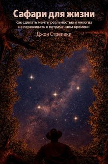 Обложка Сафари для жизни. Как сделать мечты реальностью и никогда не переживать о потраченном времени (Яндекс книги) Джон Стрелеки