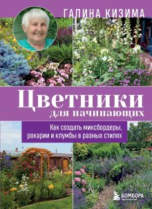 Обложка Цветники для начинающих. Как создать миксбордеры, рокарии и клумбы в разных стилях Галина Кизима