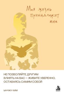 Моя жизнь принадлежит мне. Как не поддаваясь чужому влиянию, уверенно жить.