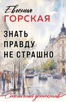 Обложка Знать правду не страшно Евгения Горская