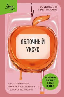 Яблочный уксус. Реальная история миллионов, заработанных на лжи об исцелении