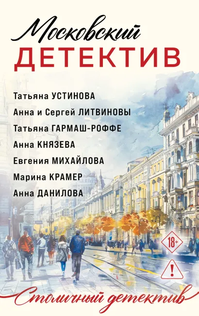 Обложка Московский детектив Татьяна Устинова, Татьяна Гармаш-Роффе, Анна Князева, Анна и Сергей Литвиновы, Евгения Михайлова, Марина Крамер, Анна Данилова