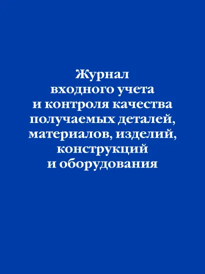 Обложка Журнал входного учета и контроля качества получаемых деталей, материалов, изделий, конструкций и оборудования