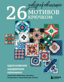 Обложка 26 завораживающих мотивов крючком. Вдохновение шедеврами керамики