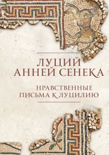 Обложка Нравственные письма к Луцилию Луций Анней Сенека
