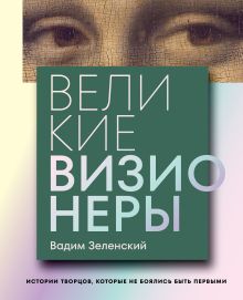 Великие визионеры. Истории творцов, которые не боялись быть первыми