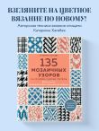 135 МОЗАИЧНЫХ УЗОРОВ на основе снятых петель. Большая книга вязания на спицах