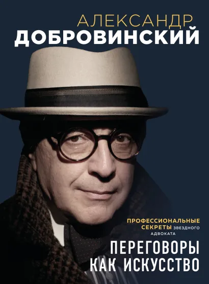 Обложка Переговоры как искусство. Профессиональные секреты звездного адвоката (2-ое издание) Александр Добровинский
