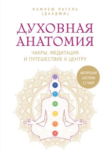 Обложка Духовная анатомия. Чакры, медитация и путешествие к центру Камлеш Патель (Дааджи)