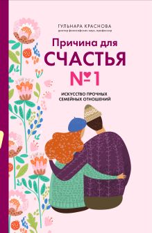 Обложка Причина для счастья №1. Искусство прочных семейных отношений Гульнара Краснова
