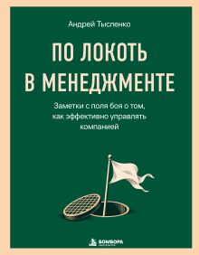По локоть в менеджменте. Заметки с поля боя о том, как эффективно управлять компанией