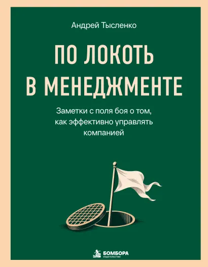 Обложка По локоть в менеджменте. Заметки с поля боя о том, как эффективно управлять компанией Андрей Тысленко