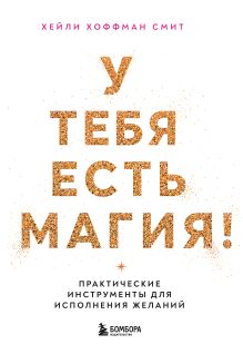 Обложка У тебя есть магия! Практические инструменты для исполнения желаний