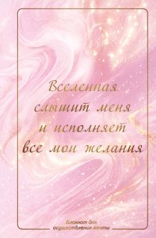 Обложка Вселенная слышит меня и исполняет все мои желания. Блокнот для осуществления мечты.