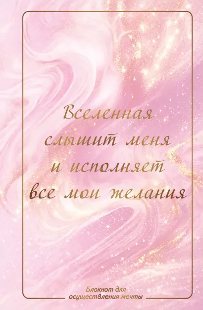 Обложка Вселенная слышит меня и исполняет все мои желания. Блокнот для осуществления мечты.