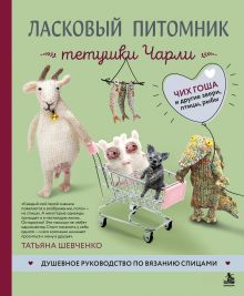 Ласковый питомник тетушки Чарли. Душевное руководство по вязанию спицами