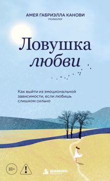Обложка Ловушка любви. Как выйти из эмоциональной зависимости, если любишь слишком сильно