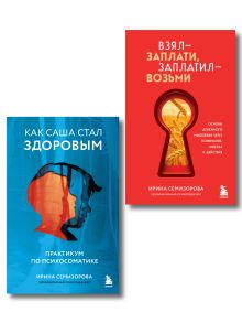 Обложка Как Саша стал здоровым. Практикум по психосоматике + Взял – заплати, заплатил – возьми. Основы денежного мышления через понимание, чувства и действия (ИК)