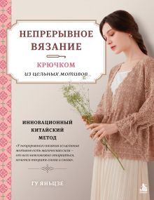 Непрерывное вязание крючком из цельных мотивов. Инновационный китайский метод