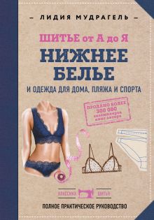 Обложка Шитье от А до Я. НИЖНЕЕ БЕЛЬЕ, одежда для дома, пляжа и спорта Лидия Мудрагель