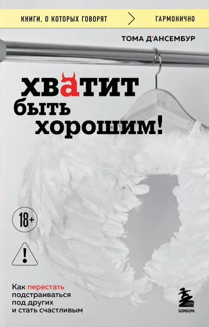 Обложка Хватит быть хорошим! Как перестать подстраиваться под других и стать счастливым Тома Д’Ансембур