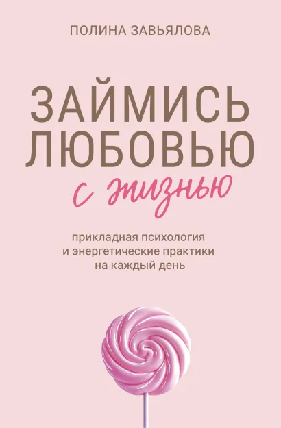 Обложка Займись любовью с жизнью. Прикладная психология и энергетические практики на каждый день Полина Завьялова