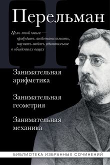 Яков Перельман. Занимательная арифметика. Занимательная геометрия. Занимательная механика.