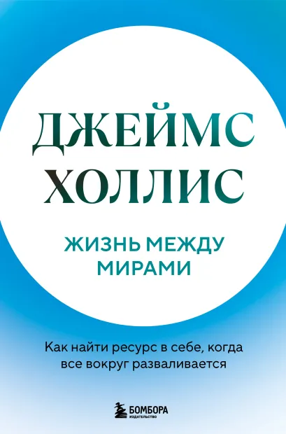 Обложка Жизнь между мирами. Как найти ресурс в себе, когда все вокруг разваливается Джеймс Холлис