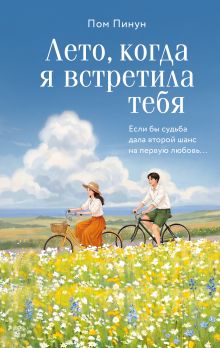 Лето, когда я встретила тебя. Если бы судьба дала второй шанс на первую любовь...
