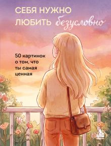 Обложка Себя нужно любить безусловно. 50 картинок о том, что ты самая ценная
