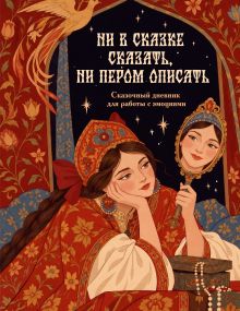 Обложка Ни в сказке сказать, ни пером описать. Сказочный дневник работы с эмоциями Ирина Устьянцева