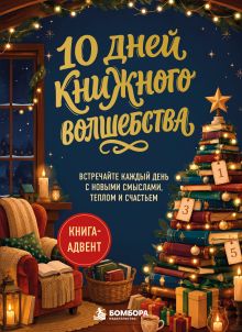 10 дней книжного волшебства. Книга-адвент. Встречайте каждый день с новыми смыслами, теплом и счастьем