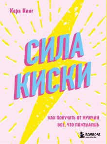 Обложка Сила киски. Как получать от мужчин все, что пожелаешь Кара Кинг