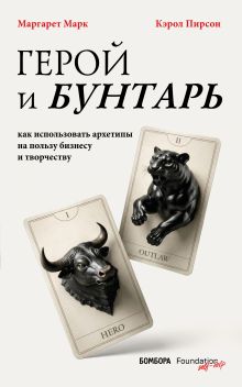 Обложка Герой и бунтарь. Как использовать архетипы на пользу бизнесу и творчеству Марк Маргарет, Кэрол Пирсон