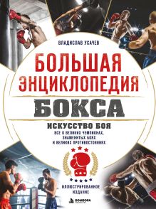 Обложка Большая энциклопедия бокса. Искусство боя. Все о великих чемпионах, знаменитых боях и великих противостояний Владислав Усачев