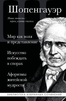Артур Шопенгауэр. Мир как воля и представление. Искусство побеждать в спорах. Афоризмы житейской мудрости