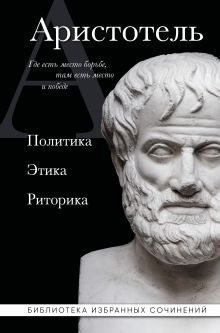Обложка Аристотель. Политика. Этика. Риторика. Аристотель