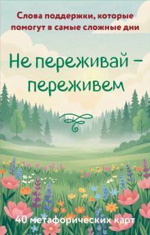 Обложка Не переживай - переживем. Слова поддержки, которые помогут в самые сложные дни. 40 метафорических карт
