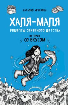 Обложка Халя-Маля. Рецепты северного детства Наталия Арчахова