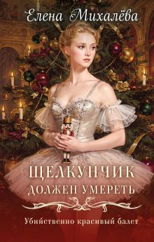 Обложка Щелкунчик должен умереть Елена Михалёва