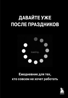 Давайте уже после праздников. Ежедневник для тех, кто совсем не хочет работать