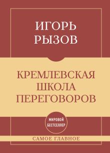 Обложка Самое главное. Кремлевская школа переговоров Игорь Рызов