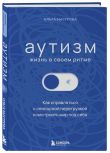 Аутизм: жизнь в своем ритме. Как справляться с сенсорной перегрузкой и настроить мир под себя (подарочное издание)
