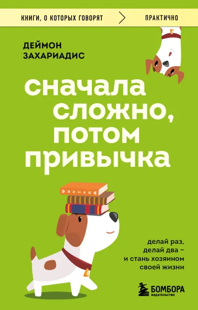 Обложка Сначала сложно, потом привычка. Делай раз, делай два и стань хозяином своей жизни Деймон Захариадис