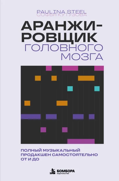 Обложка Аранжировщик головного мозга. Полный музыкальный продакшен самостоятельно от и до Софья Кутузова