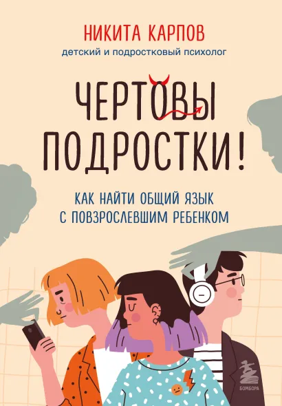 Обложка Чертовы подростки! Как найти общий язык с повзрослевшим ребенком Никита Карпов
