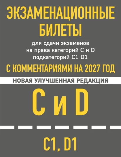 Обложка Экзаменационные билеты для сдачи экзаменов на права категорий C и D подкатегорий C1 D1 с комментариями на 2027 год.