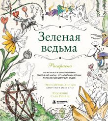 Обложка Зеленая ведьма. Раскраска. Погрузитесь в красочный мир природной магии - от чарующих лесных пейзажей до цветущих садов Эрин Мёрфи-Хискок